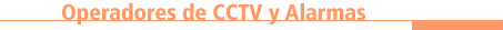 Operadores de CCTV y Alarmas